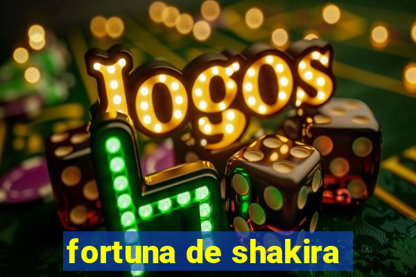 fortuna de shakira